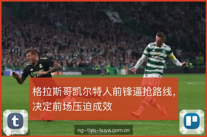 格拉斯哥凯尔特人前锋逼抢路线，决定前场压迫成效